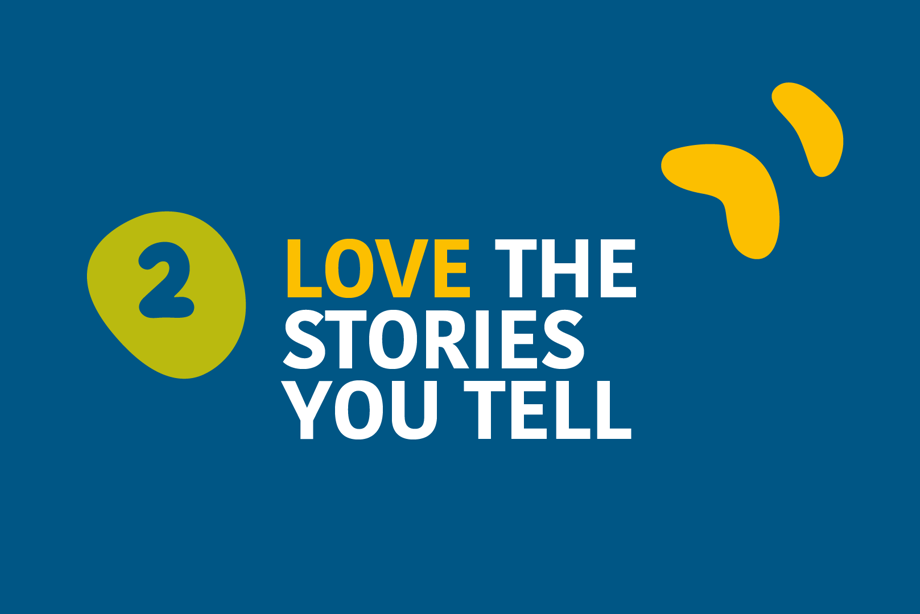 2. Love the stories you tell