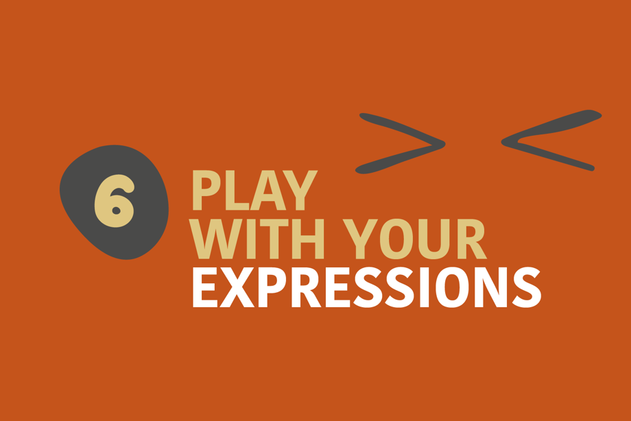 6. Play with your expressions